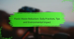 Plastic Waste Reduction: Daily Practices, Tips and Environmental Impact