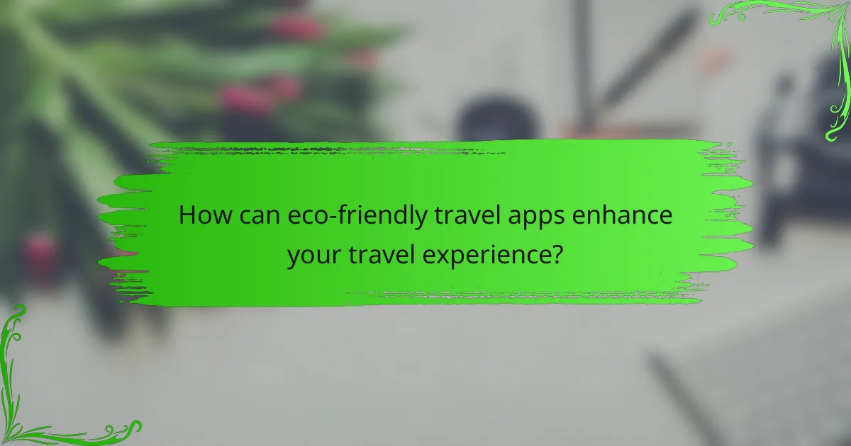 How can eco-friendly travel apps enhance your travel experience?