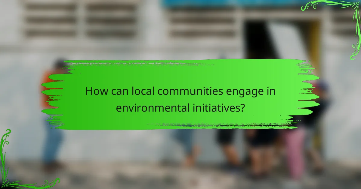 How can local communities engage in environmental initiatives?