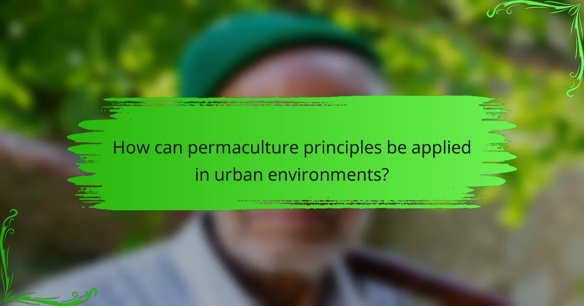 How can permaculture principles be applied in urban environments?