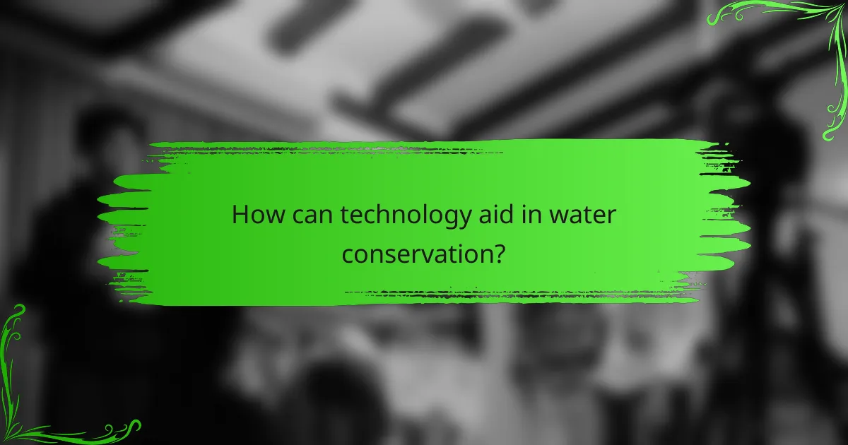 How can technology aid in water conservation?