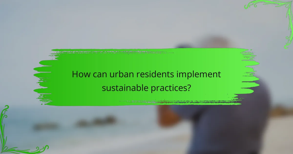 How can urban residents implement sustainable practices?