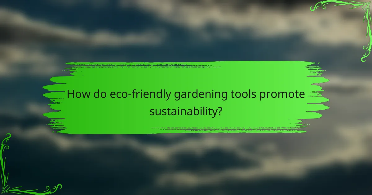 How do eco-friendly gardening tools promote sustainability?