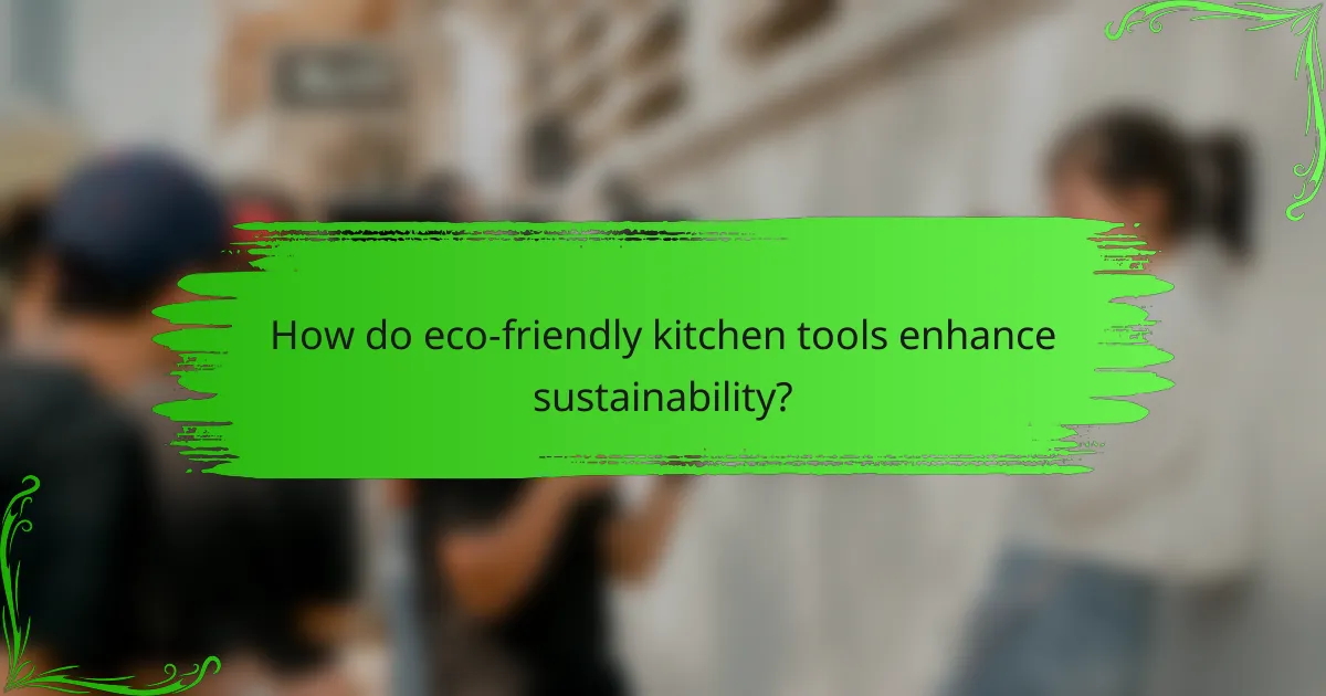 How do eco-friendly kitchen tools enhance sustainability?