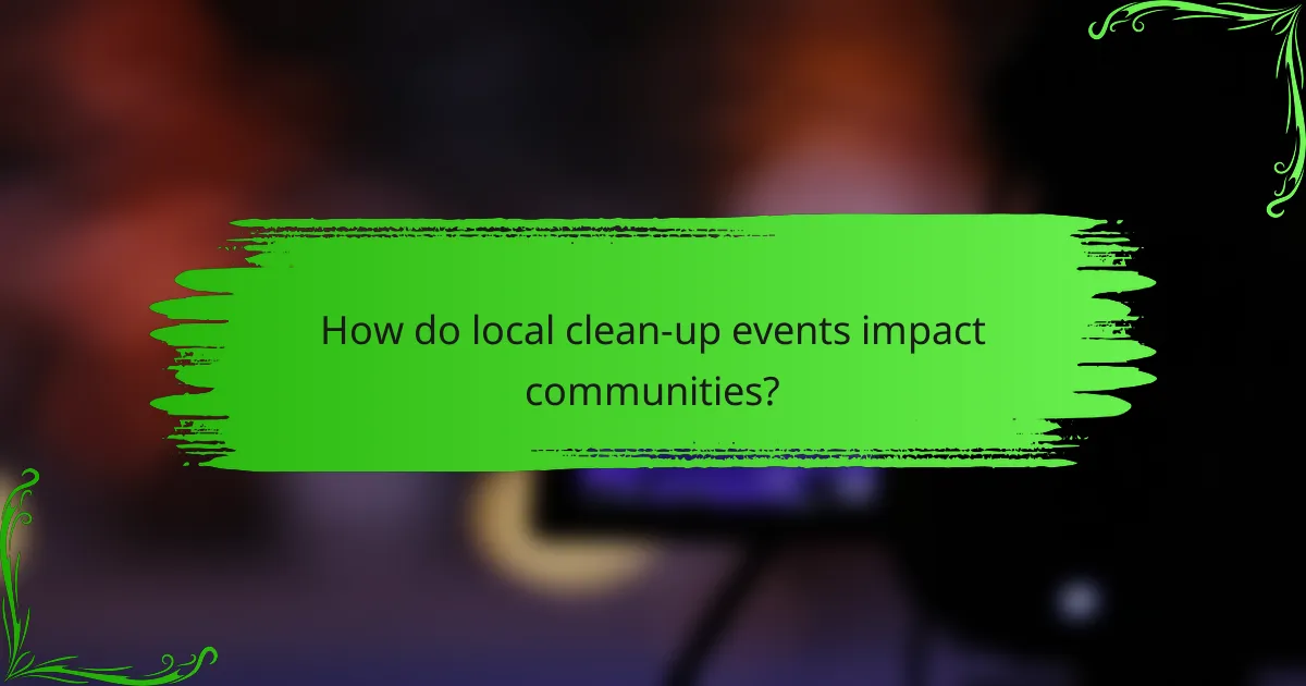 How do local clean-up events impact communities?