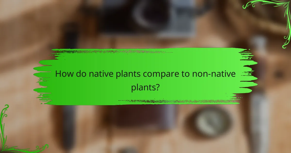 How do native plants compare to non-native plants?
