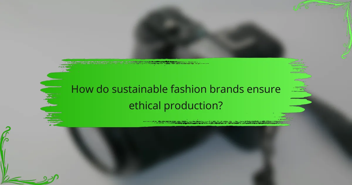 How do sustainable fashion brands ensure ethical production?