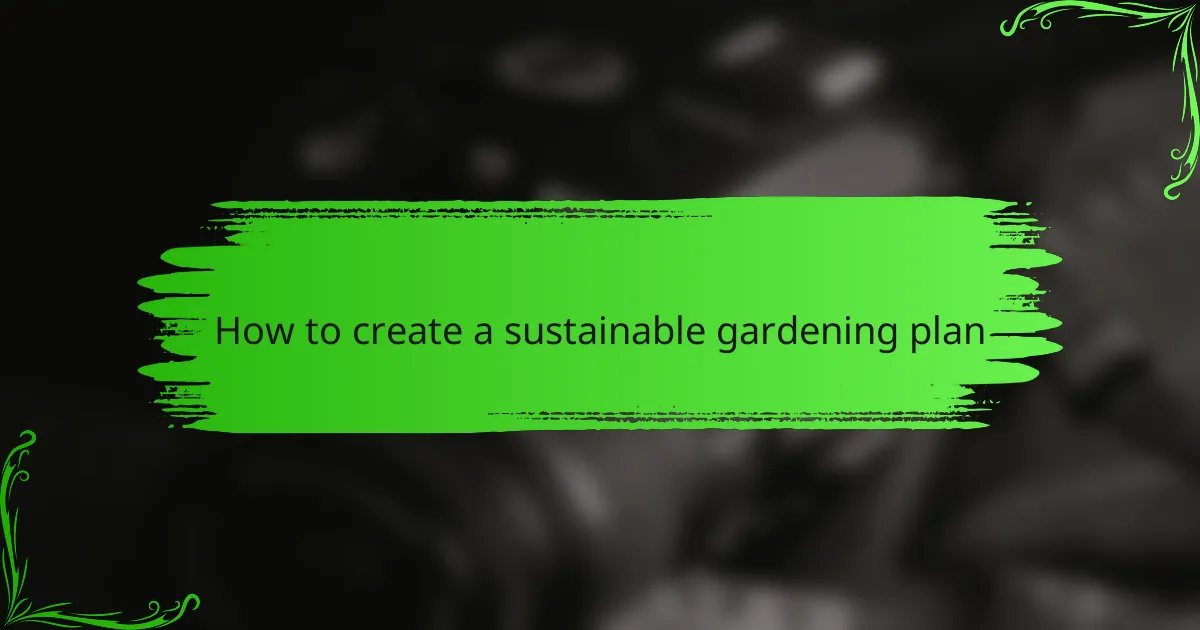 How to create a sustainable gardening plan