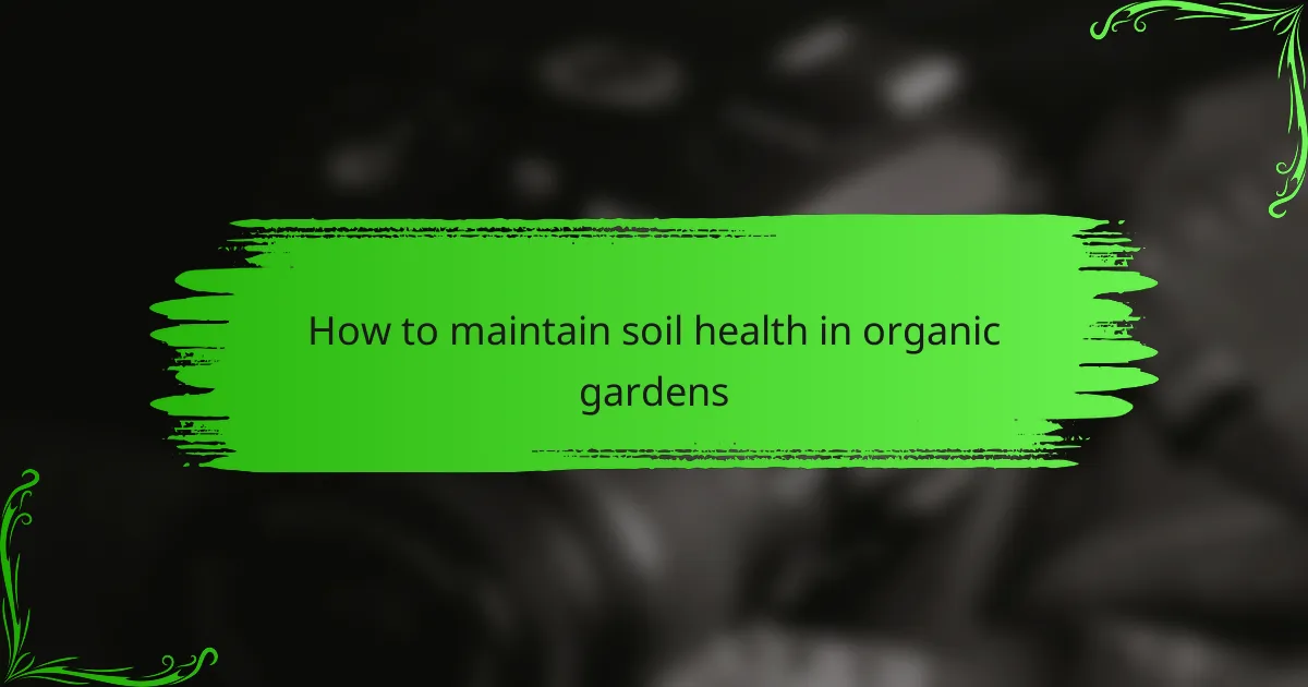 How to maintain soil health in organic gardens