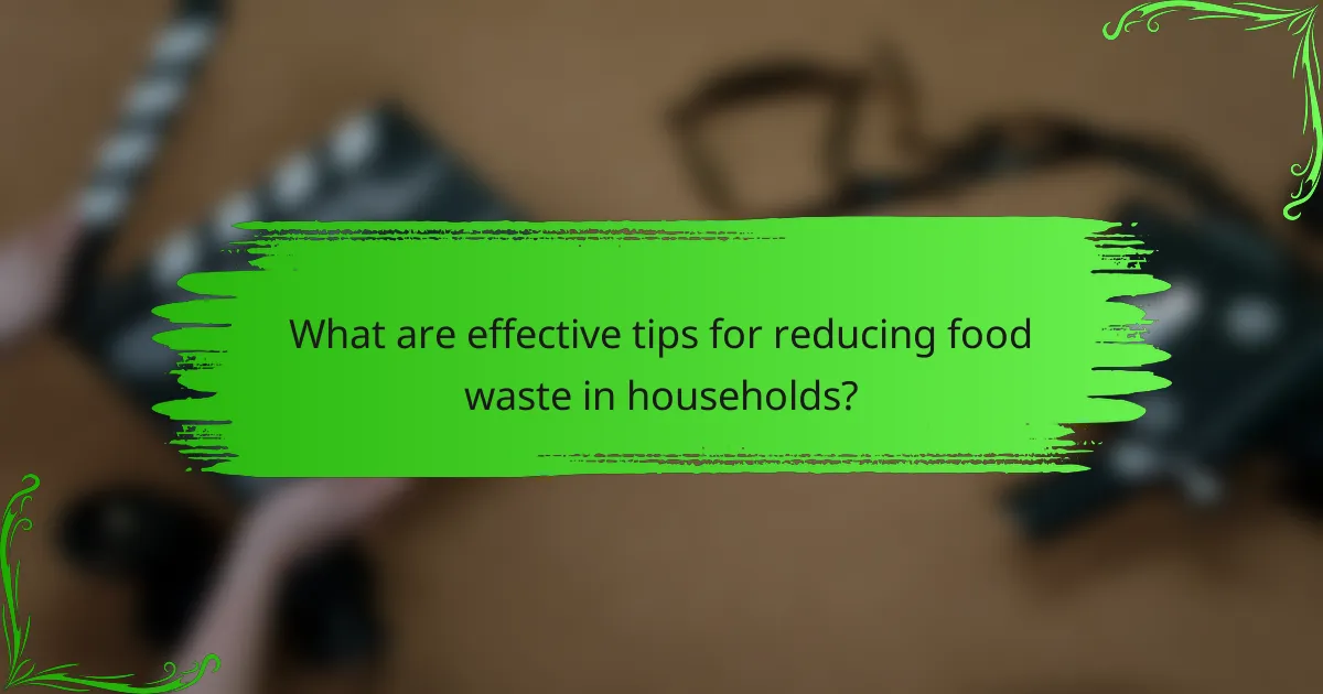 What are effective tips for reducing food waste in households?