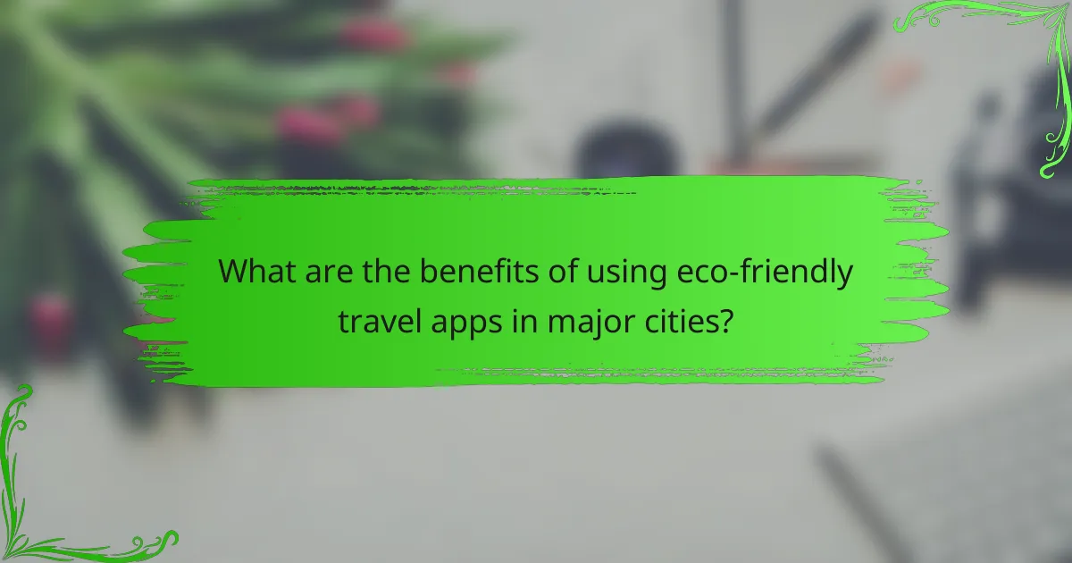 What are the benefits of using eco-friendly travel apps in major cities?
