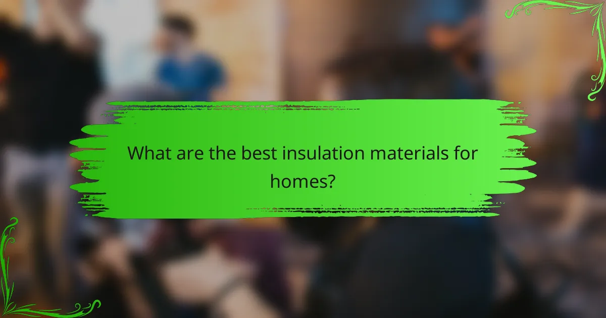 What are the best insulation materials for homes?