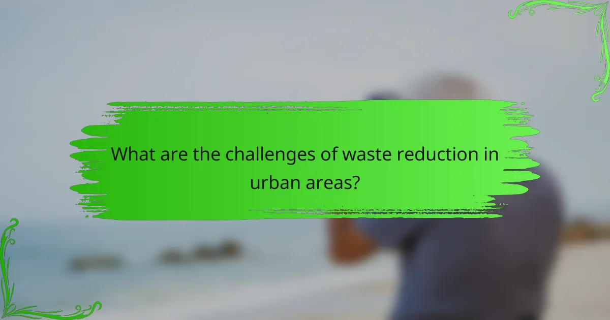 What are the challenges of waste reduction in urban areas?