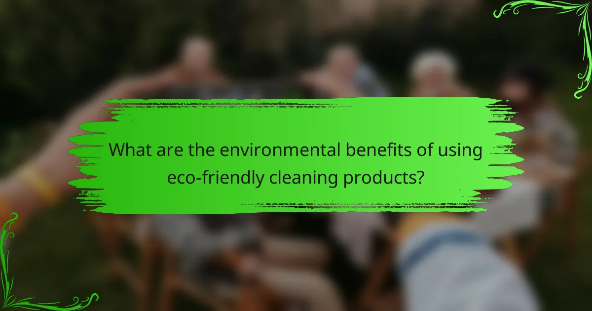 What are the environmental benefits of using eco-friendly cleaning products?