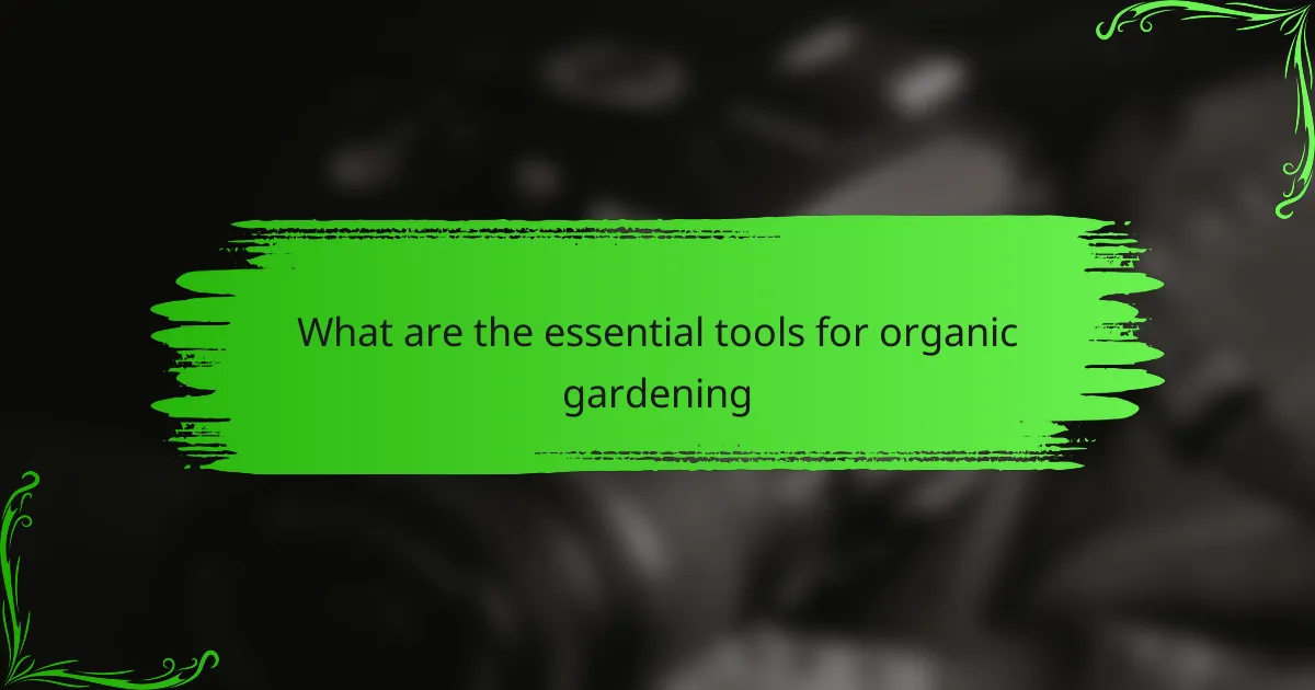What are the essential tools for organic gardening