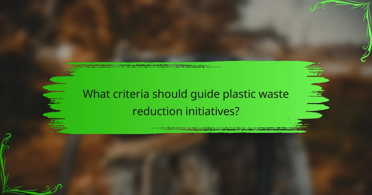 What criteria should guide plastic waste reduction initiatives?