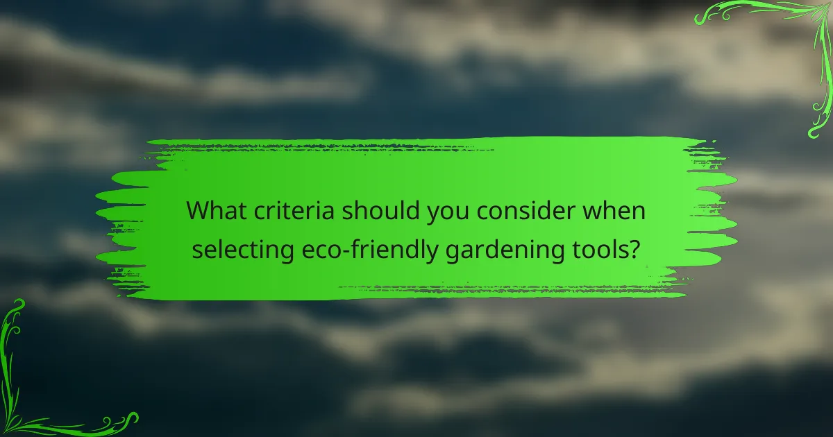 What criteria should you consider when selecting eco-friendly gardening tools?