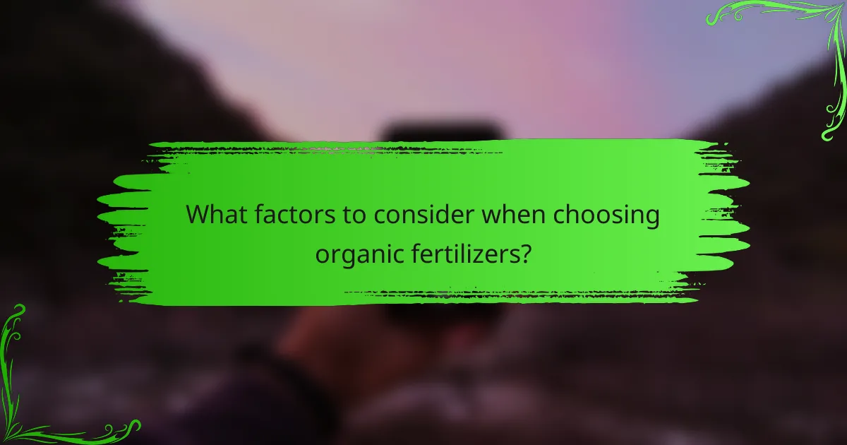 What factors to consider when choosing organic fertilizers?