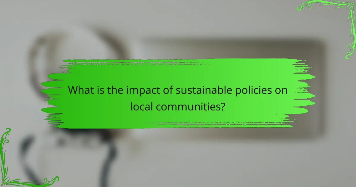 What is the impact of sustainable policies on local communities?