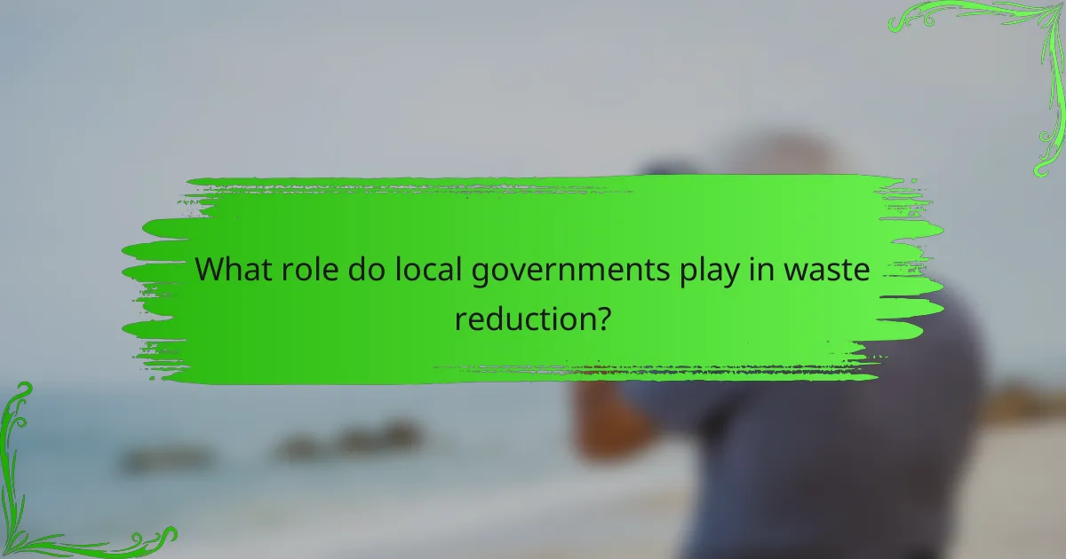What role do local governments play in waste reduction?
