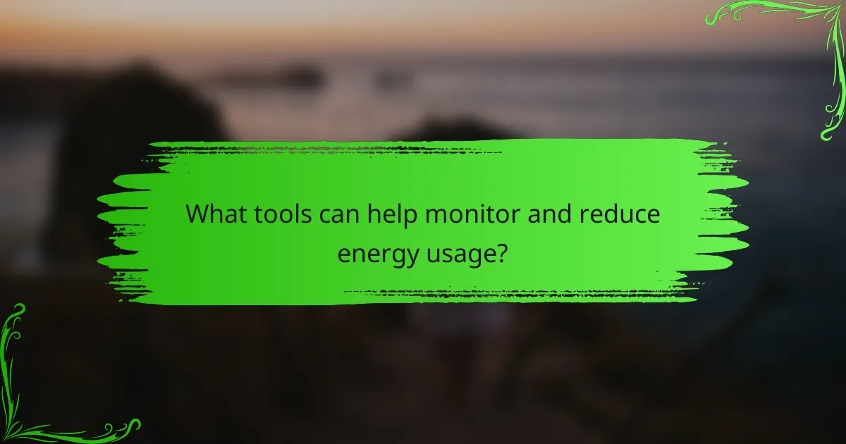What tools can help monitor and reduce energy usage?